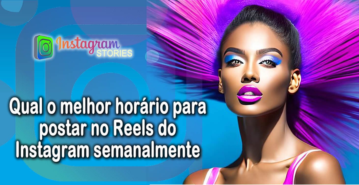 Qual o melhor horário para postar no Reels do Instagram semanalmente
